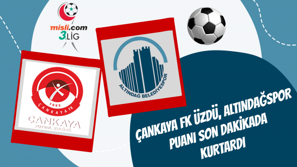 Çankaya Fk üzdü, Altındağspor puanı son dakikada kurtardı