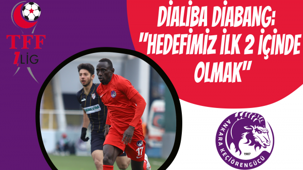 DİALİBA DİABANG: "HEDEFİMİZ İLK 2 İÇİNDE OLMAK"