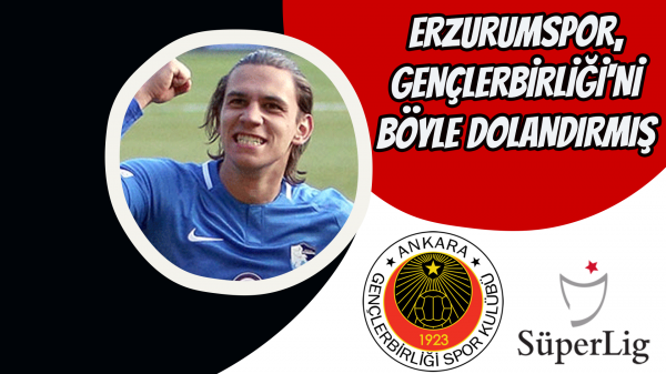 Erzurumspor, Gençlerbirliği'ni böyle dolandırmış