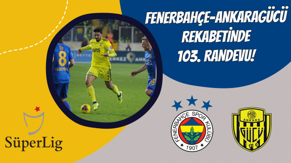 Fenerbahçe-Ankaragücü rekabetinde 103. Randevu!
