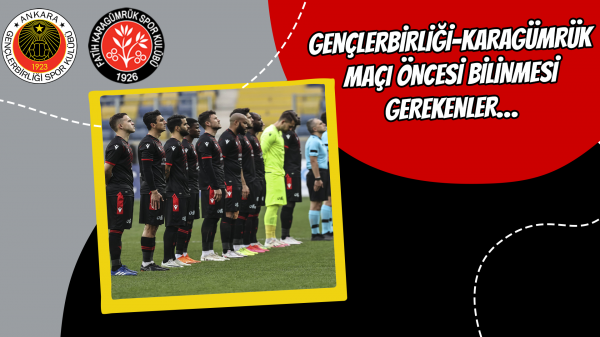 Gençlerbirliği-Karagümrük maçı öncesi bilinmesi gerekenler…