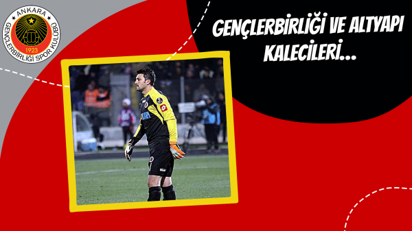 Gençlerbirliği ve altyapı kalecileri…