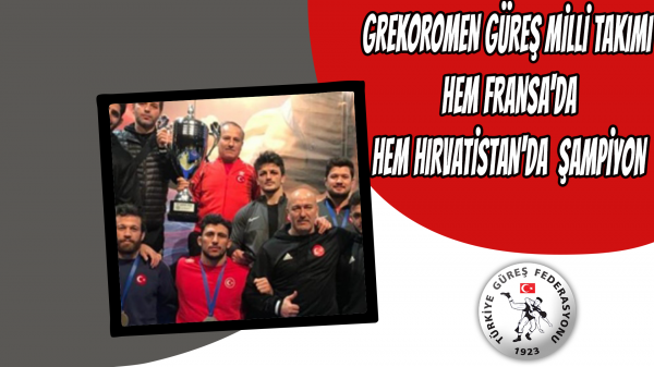Grekoromen Güreş Milli Takımı, hem Fransa'da hem Hırvatistan'da  şampiyon