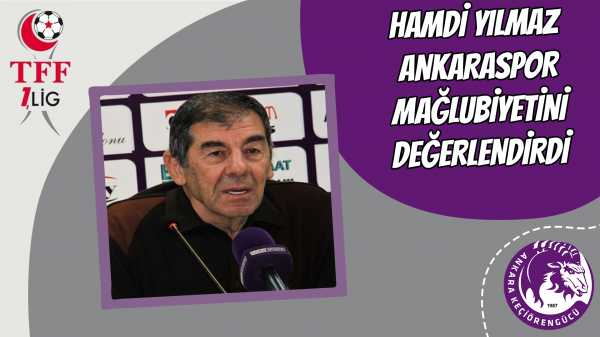 Hamdi Yılmaz Ankaraspor mağlubiyetini değerlendirdi