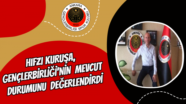 Hıfzı Kuruşa, Gençlerbirliği’nin mevcut durumunu değerlendirdi