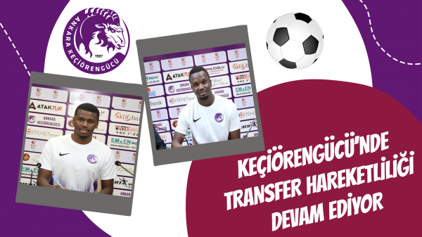 Keçiörengücü’nde transfer hareketliliği devam ediyor