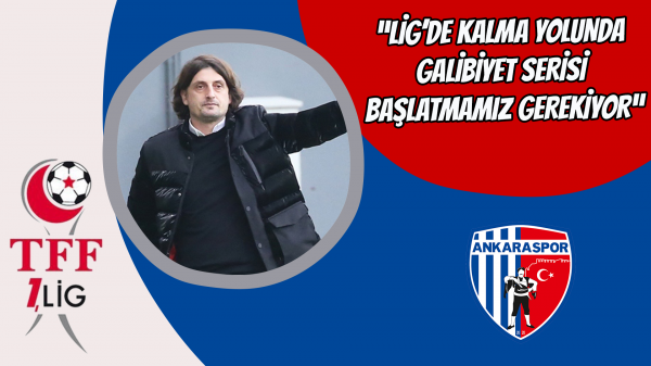 “Lig’de kalma yolunda galibiyet serisi başlatmamız gerekiyor”