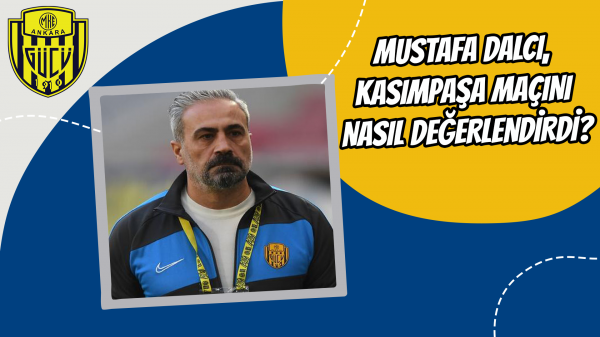 Mustafa Dalcı, Kasımpaşa maçını nasıl değerlendirdi?
