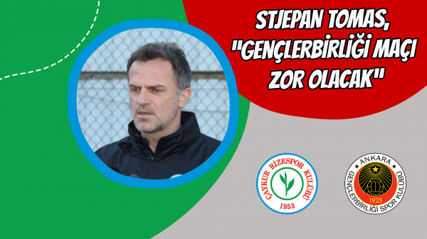 Stjepan Tomas, “Gençlerbirliği maçı zor olacak”