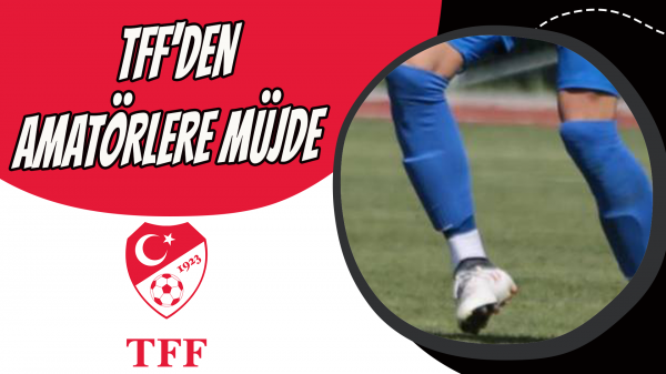 TFF'den Amatörlere müjde 