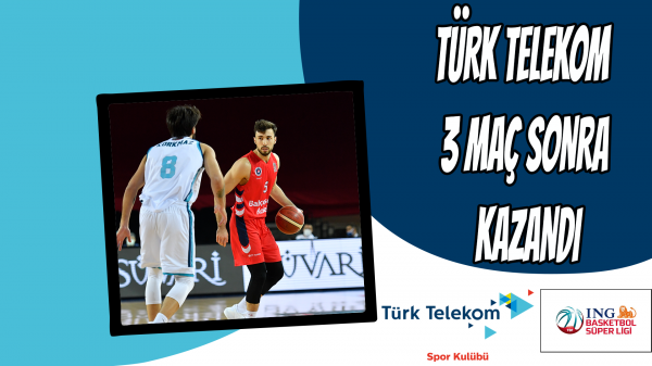 Türk Telekom 3 maç sonra kazandı