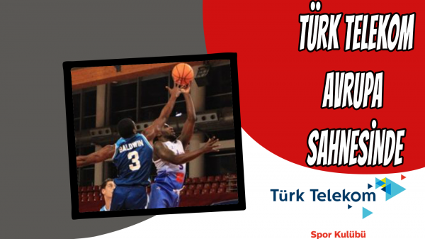 Türk Telekom Avrupa sahnesinde