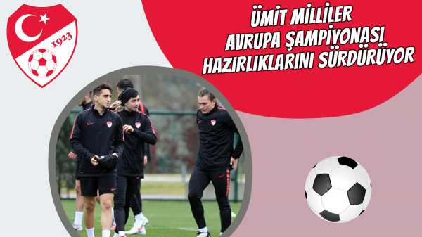 Ümit Milliler Avrupa Şampiyonası hazırlıklarını sürdürüyor