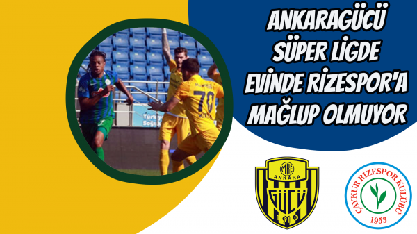 Ankaragücü Süper Ligde evinde Rizespor'a mağlup olmuyor