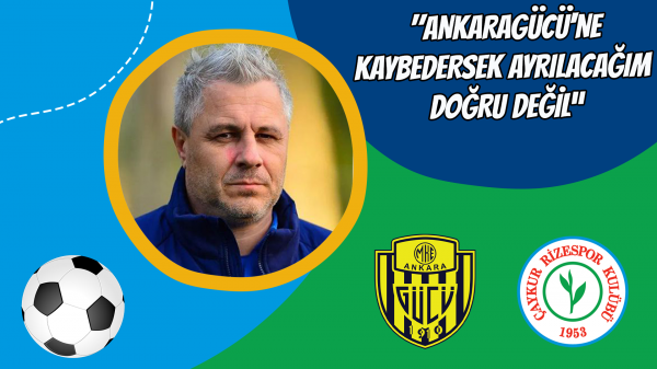 "Ankaragücü'ne kaybedersek ayrılacağım doğru değil”