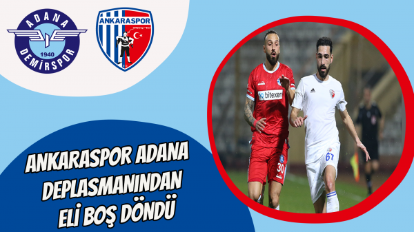 Ankaraspor Adana deplasmanından eli boş döndü