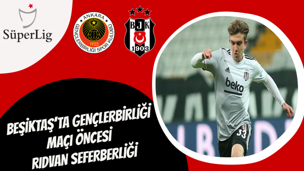 Beşiktaş’ta Gençlerbirliği maçı öncesi  Rıdvan seferberliği