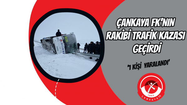 Çankaya FK’nın rakibi trafik kazası geçirdi