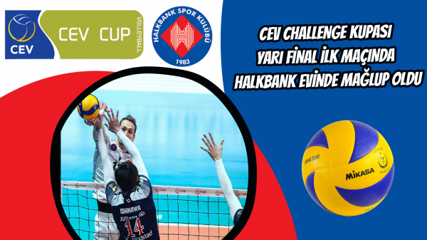 CEV Challenge Kupası yarı final ilk maçında Halkbank evinde mağlup oldu