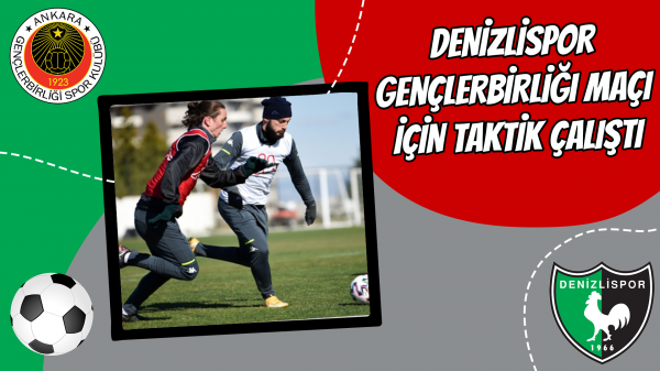 Denizlispor Gençlerbirliği maçı için taktik çalıştı