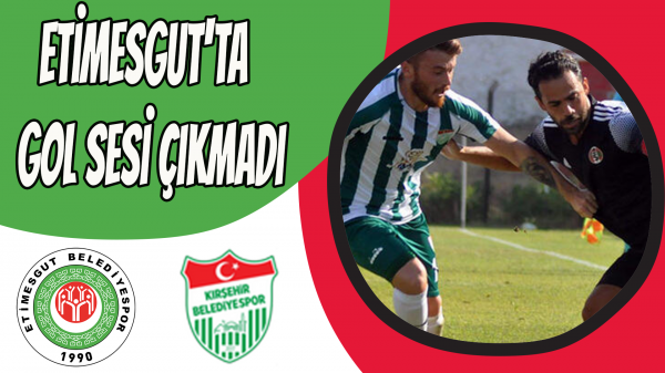 Etimesgut'ta gol sesi çıkmadı