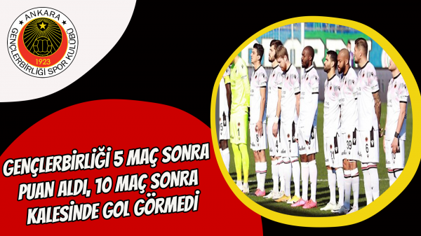 Gençlerbirliği 5 maç sonra puan aldı,10 maç sonra kalesinde gol görmedi
