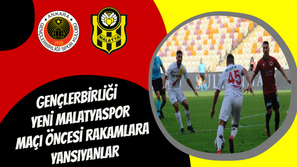 Gençlerbirliği Yeni Malatyaspor maçı öncesi rakamlara yansıyanlar