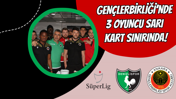 Gençlerbirliği’nde 3 oyuncu sarı kart sınırında!