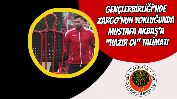Gençlerbirliği’nde Zargo’nun yokluğunda Mustafa Akbaş’a “ hazır ol” talimatı