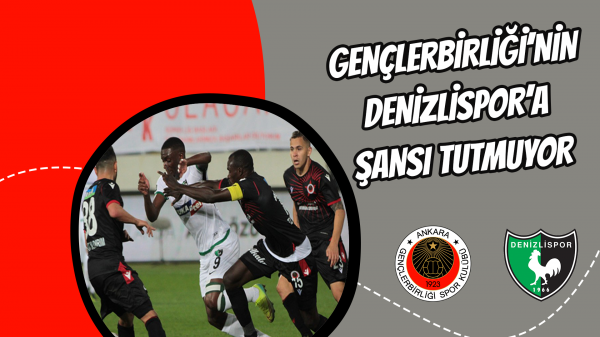 Gençlerbirliği’nin Denizlispor’a şansı tutmuyor