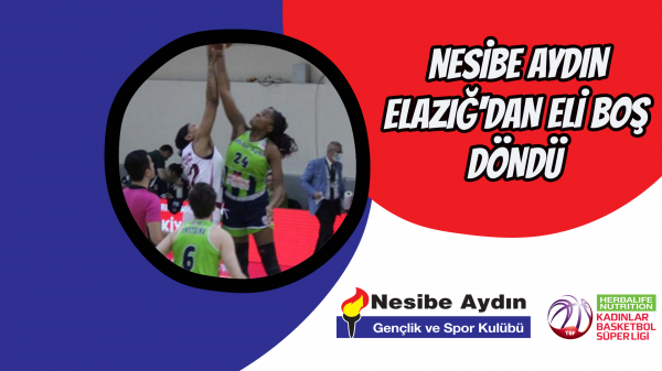 Nesibe Aydın Elazığ'dan eli boş döndü