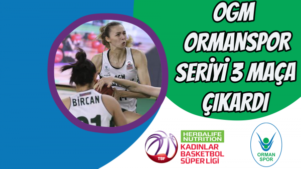 OGM Ormanspor seriyi 3 maça çıkardı