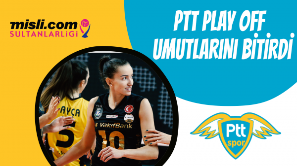 Ptt Play Off umutlarını bitirdi