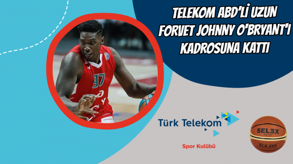 Telekom ABD’li uzun forvet Johnny O'Bryant'ı kadrosuna kattı