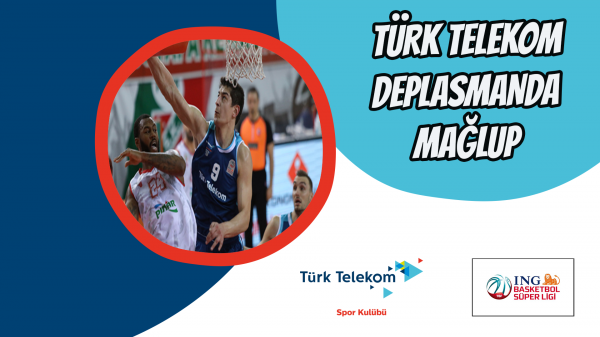 Türk Telekom Deplasmanda Mağlup