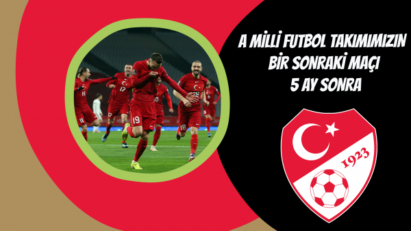 A Milli Futbol Takımımızın bir sonraki maçı 5 ay sonra