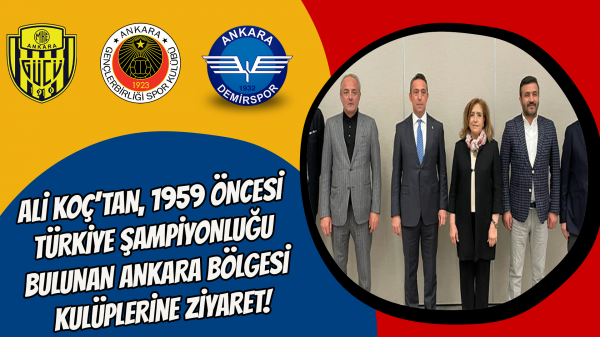 Ali Koç’tan, 1959 öncesi Türkiye şampiyonluğu bulunan Ankara bölgesi kulüplerine ziyaret!