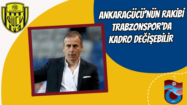   Ankaragücü'nün rakibi Trabzonspor'da kadro değişebilir