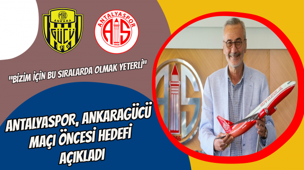 Antalyaspor, Ankaragücü maçı öncesi hedefi açıkladı
