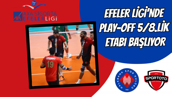 Efeler Ligi’nde Play-off 5/8.lik Etabı Başlıyor