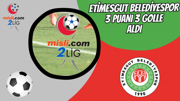 Etimesgut Belediyespor 3 puanı 3 golle aldı