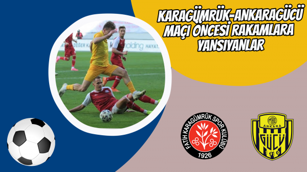 Fatih Karagümrük-Ankaragücü maçı öncesi rakamlara yansıyanlar