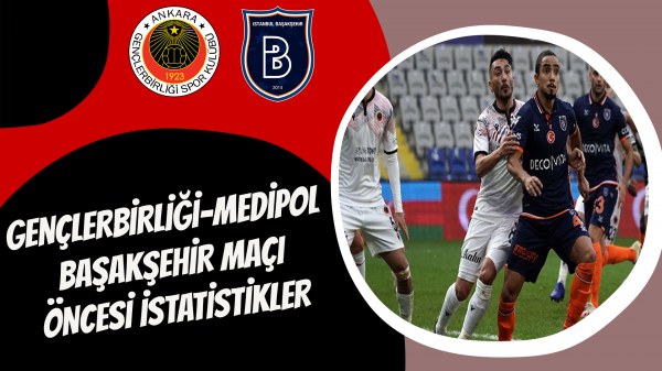 Gençlerbirliği-Medipol Başakşehir maçı öncesi istatistikler