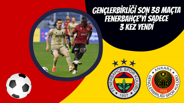 Gençlerbirliği son 38 maçta Fenerbahçe’yi sadece 3 kez yendi