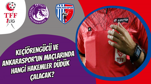 Keçiörengücü ve Ankaraspor’un maçlarında hangi hakemler düdük çalacak?