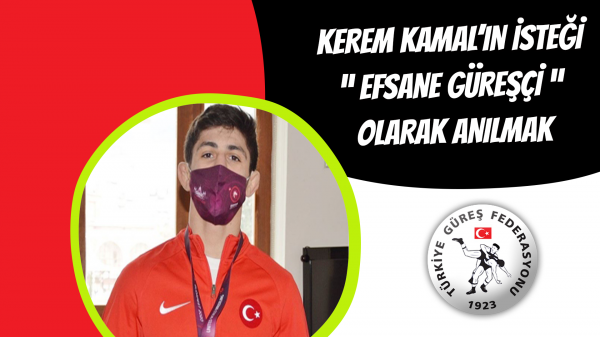 Kerem Kamal isteği “ efsane güreşçi ”  olarak anılmak 