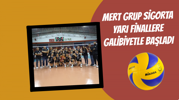 Mert Grup Sigorta yarı finallere galibiyetle başladı