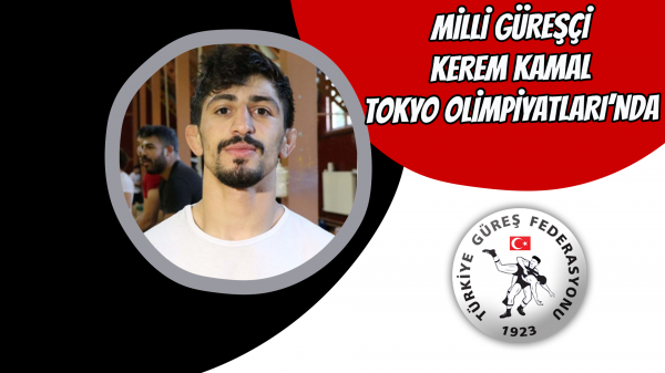 Milli Güreşçi Kerem Kamal Tokyo Olimpiyatları’nda