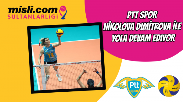 PTT Spor Nikolova Dimitrova ile yola devam ediyor