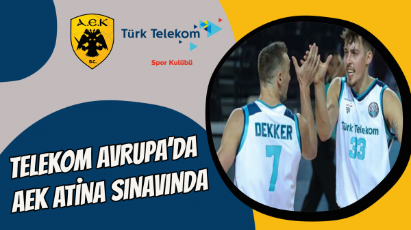 Telekom Avrupa’da AEK Atina sınavında